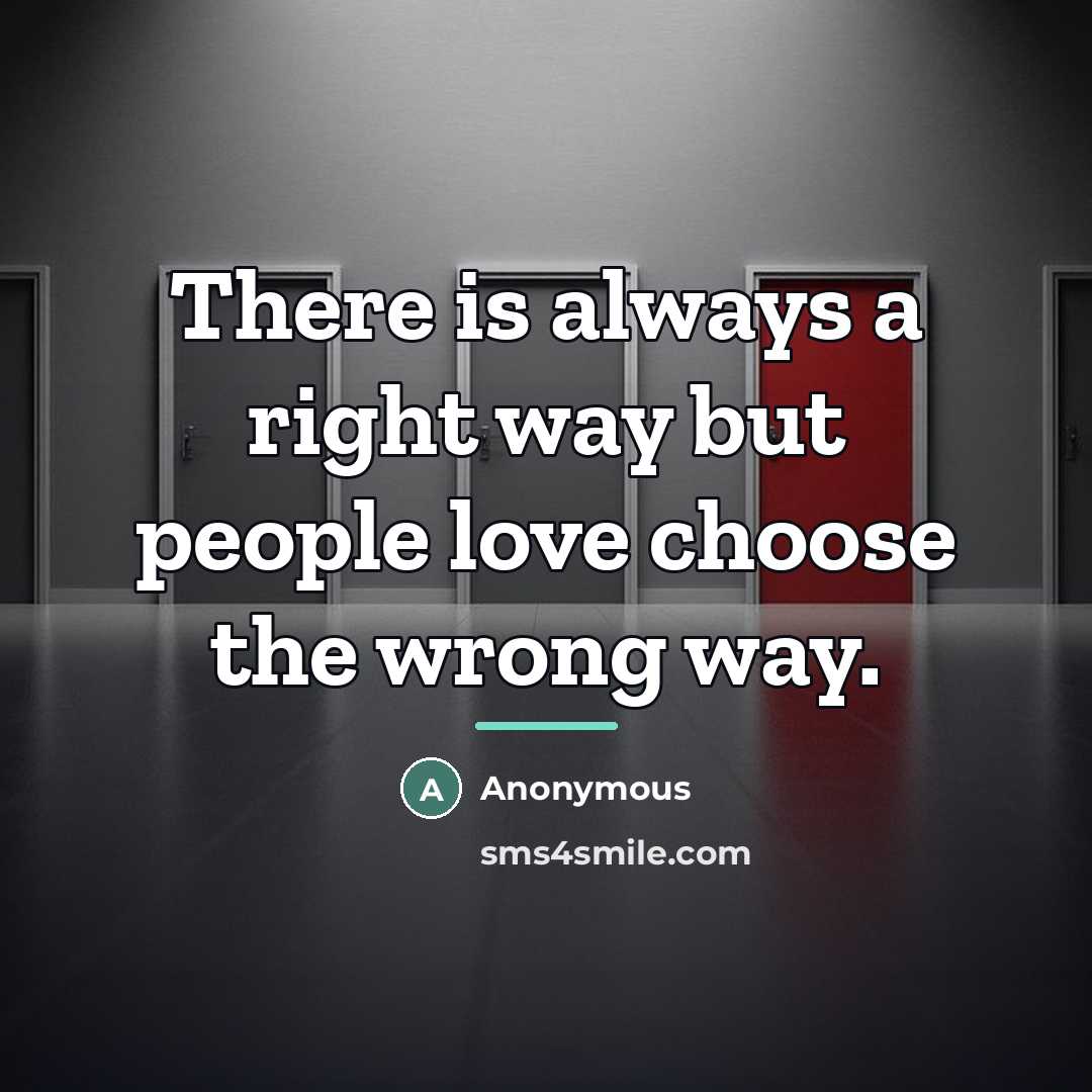 “There is always a right way but people love choose…” quote by Anonymous