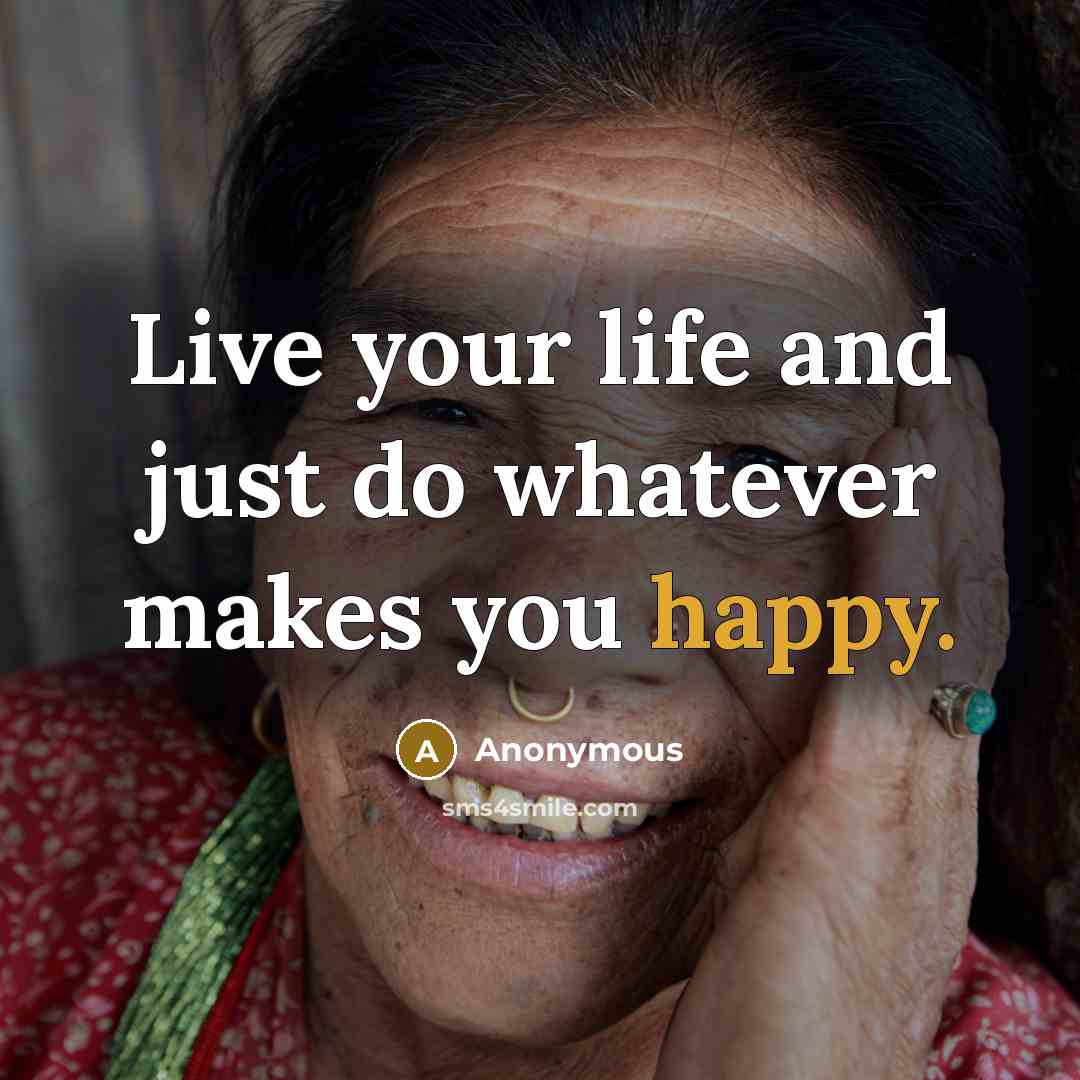 “Live your life and just do whatever makes you happy.…” quote by Anonymous