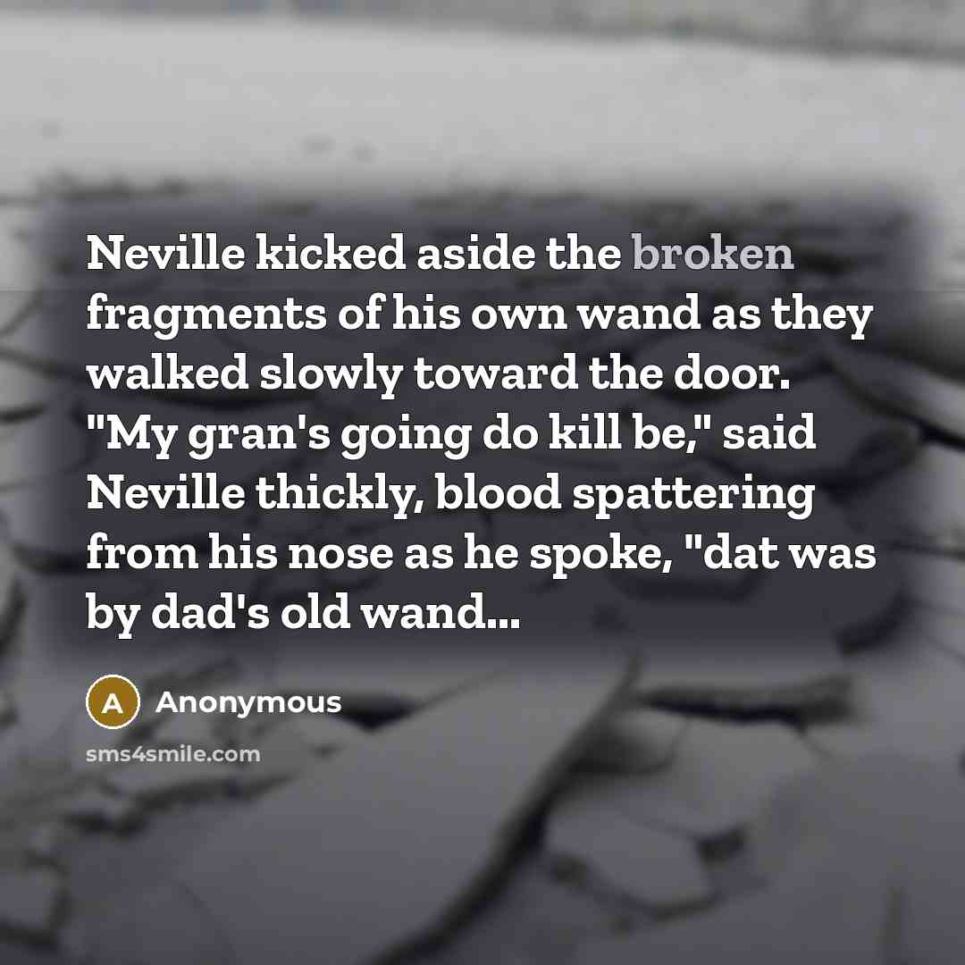 “Neville kicked aside the broken fragments of his own wand…” quote by Anonymous