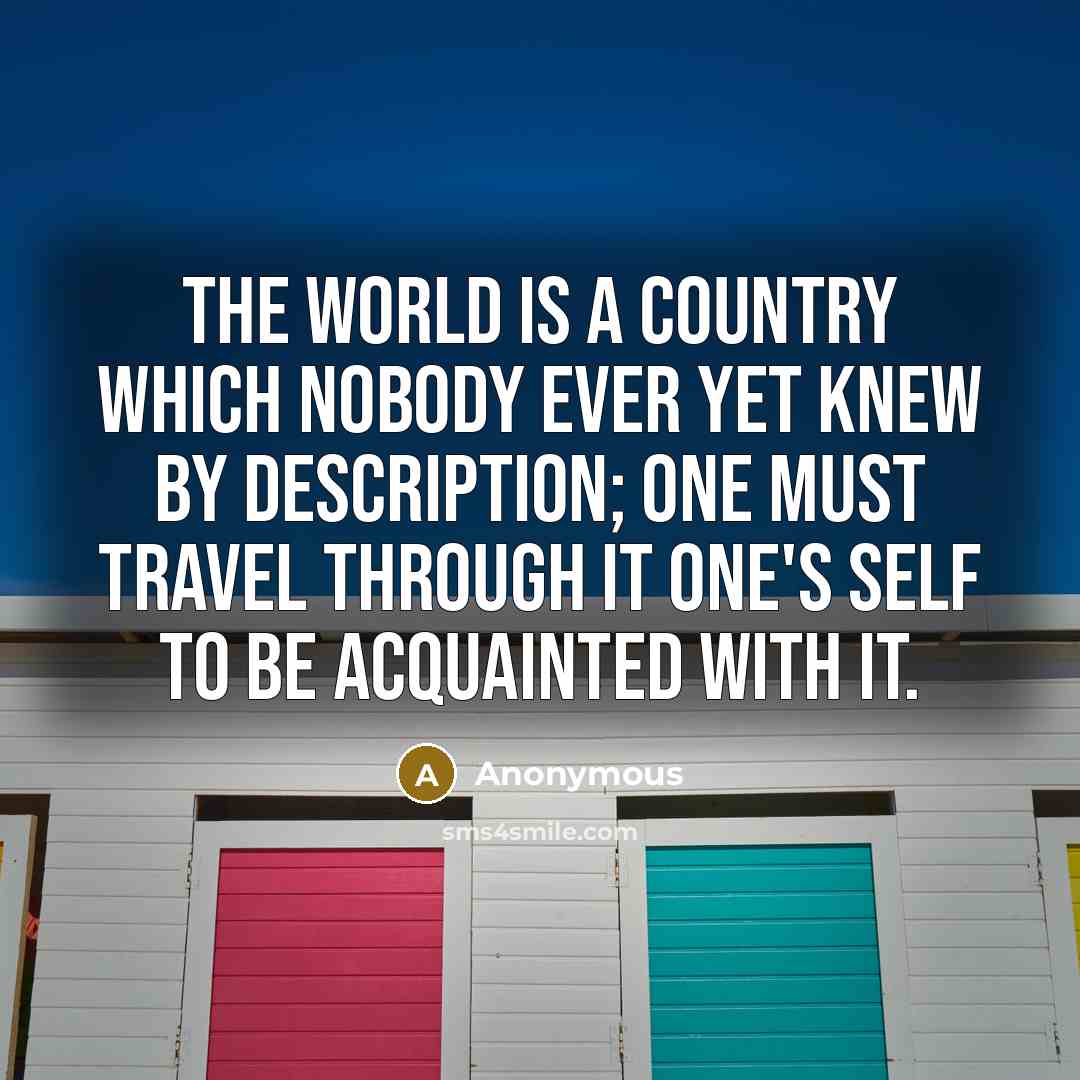 “The world is a country which nobody ever yet knew…” quote by Anonymous