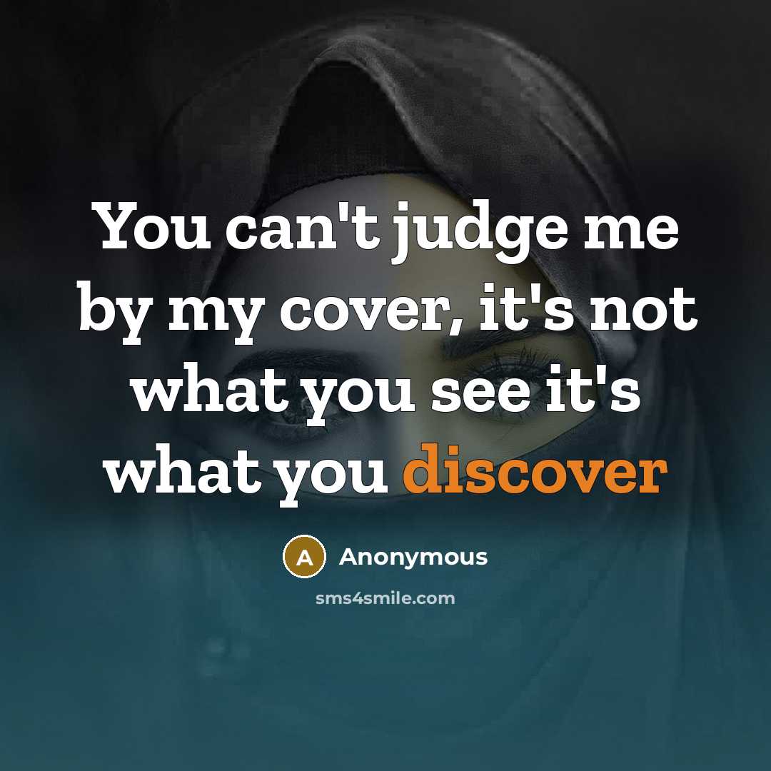 “You can't judge me by my cover, it's not what you see it's what you discover” quote by Anonymous