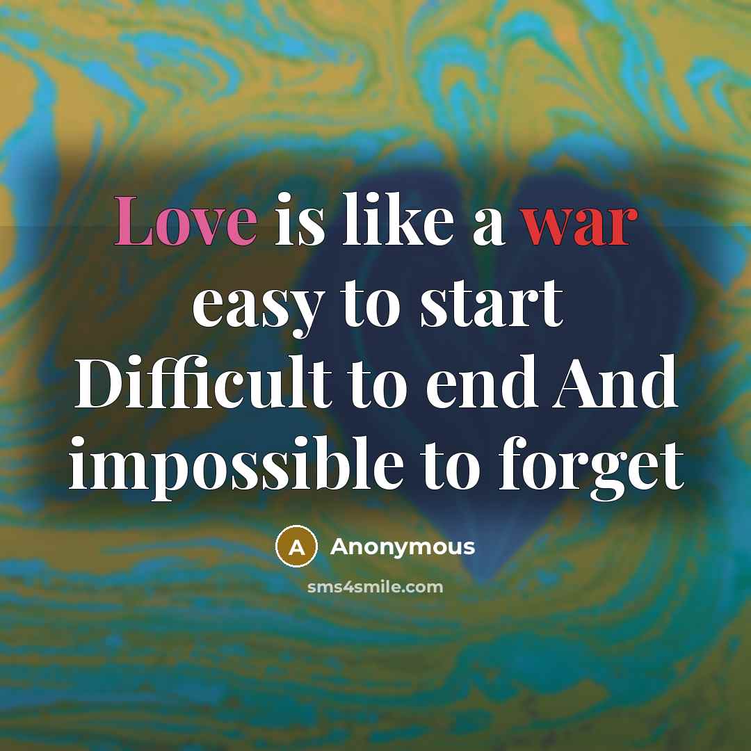 “Love is like a war easy to start Difficult to end And impossible to forget” quote by Anonymous
