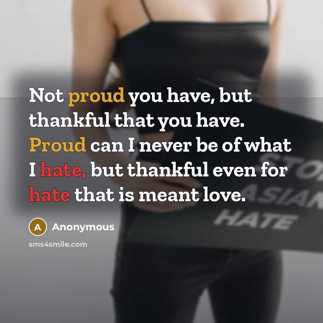 “Not proud you have, but thankful that you have. Proud…” quote by Anonymous