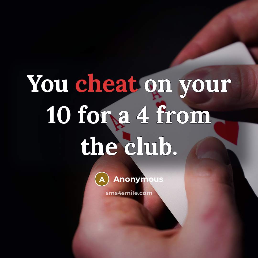 “You cheat on your 10 for a 4 from the…” quote by Anonymous
