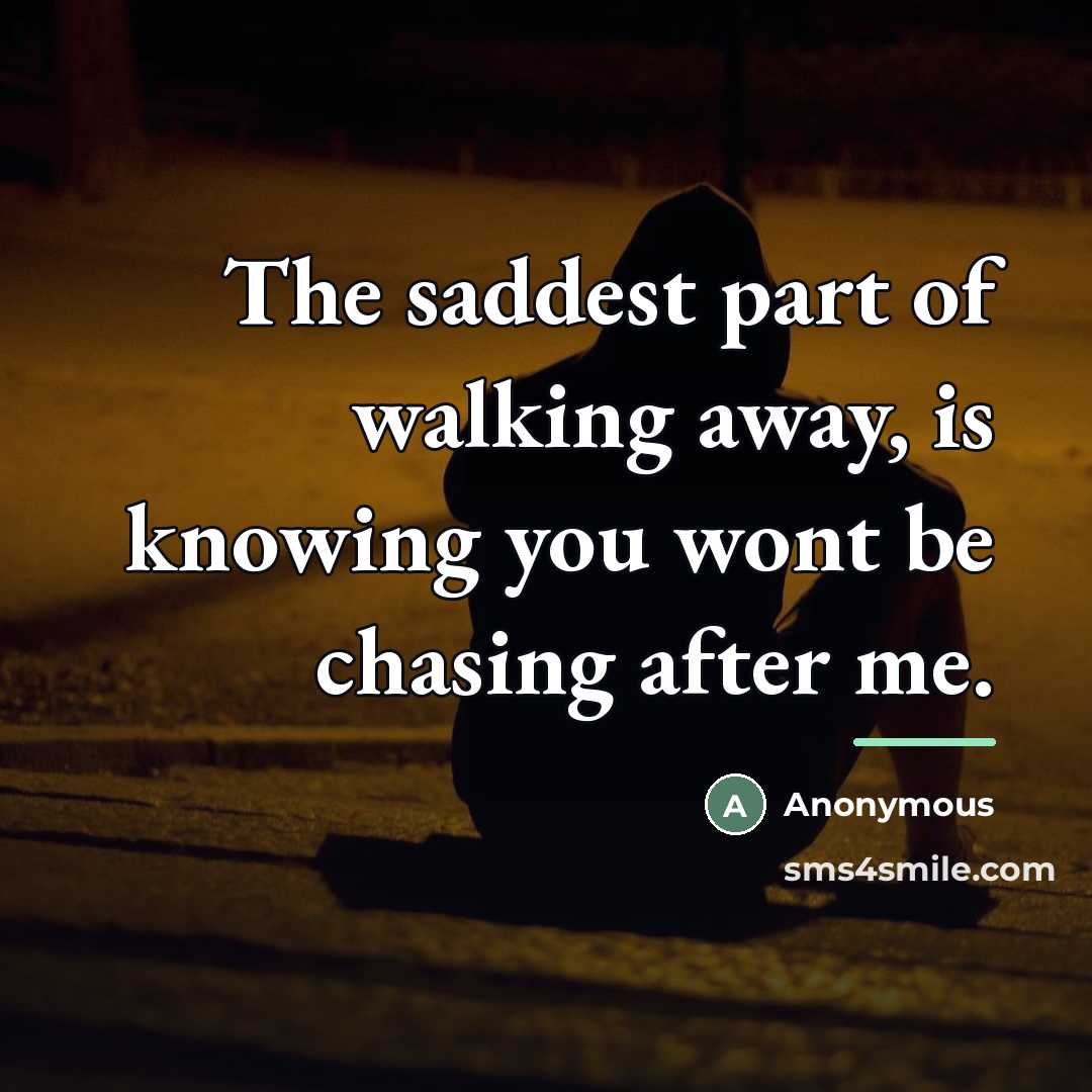“The saddest part of walking away, is knowing you wont…” quote by Anonymous