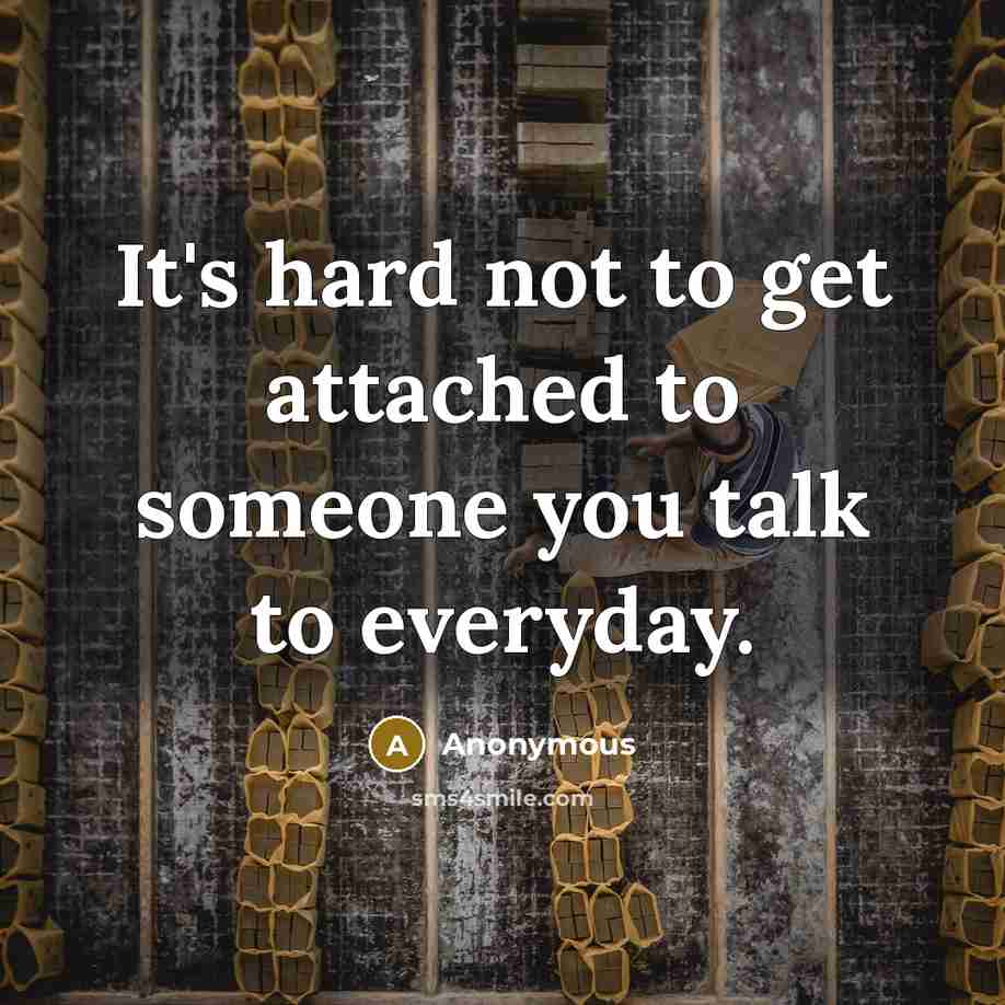“It's hard not to get attached to someone you talk…” quote by Anonymous
