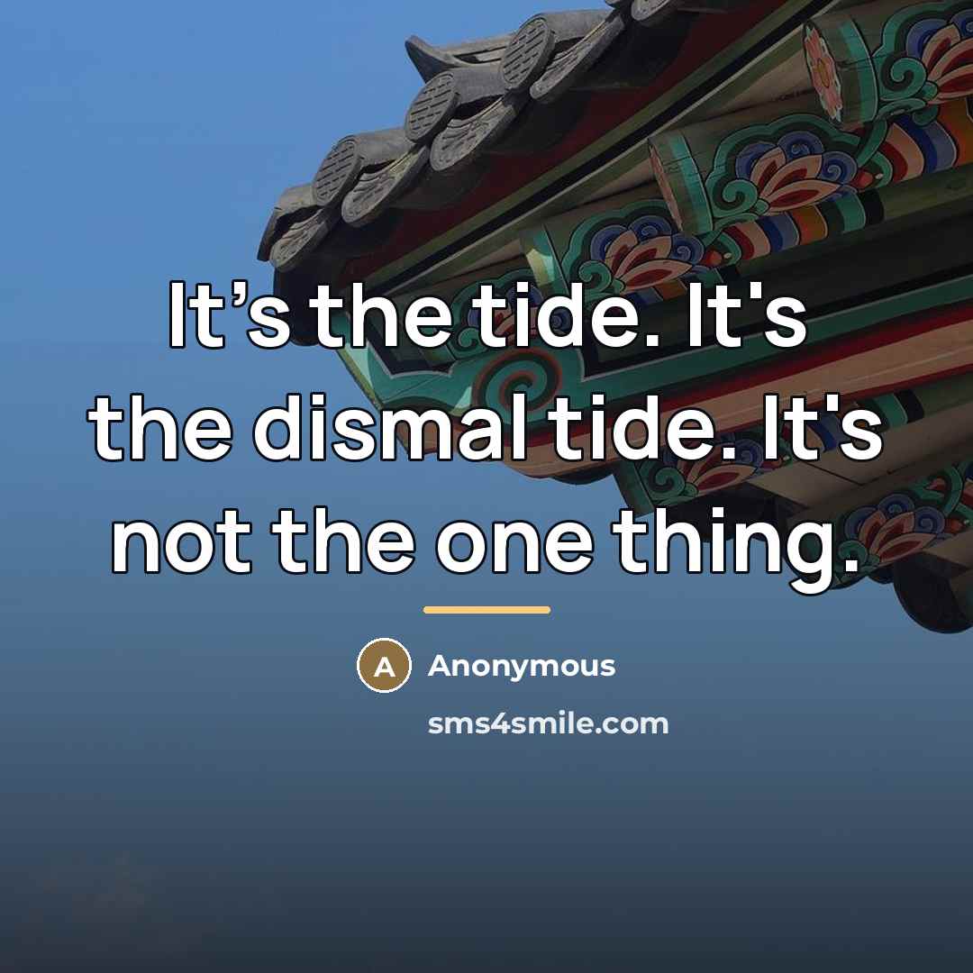 “It's the tide. It's the dismal tide. It's not the…” quote by Anonymous