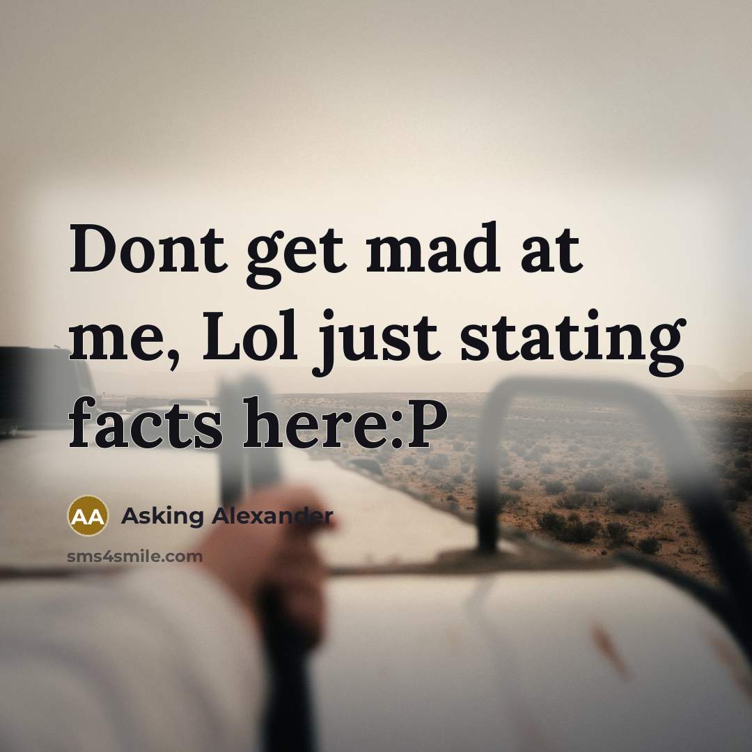 “Dont get mad at me, Lol just stating facts here:P…” quote by Asking Alexander