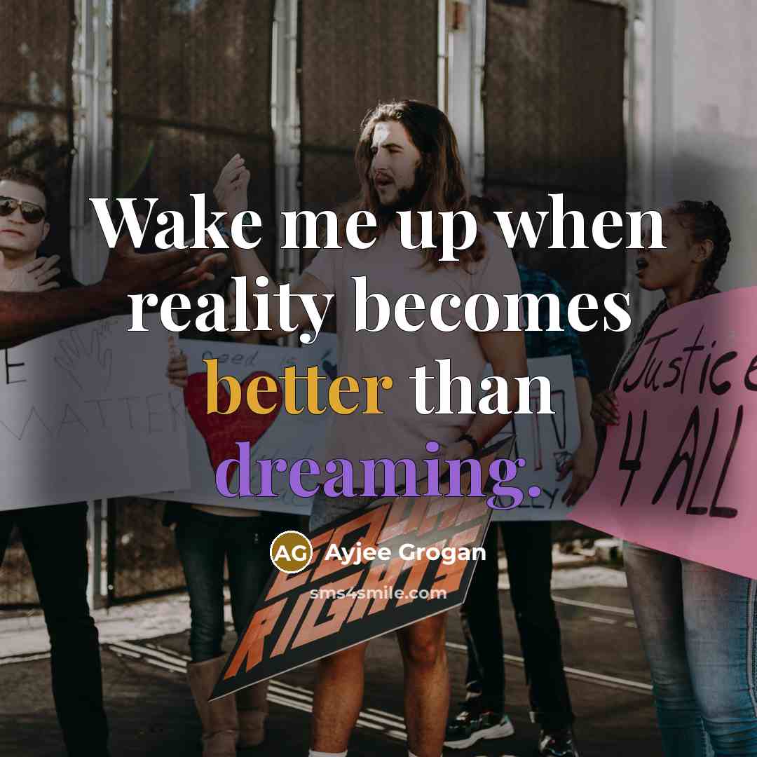 “Wake me up when reality becomes better than dreaming.” quote by Ayjee Grogan