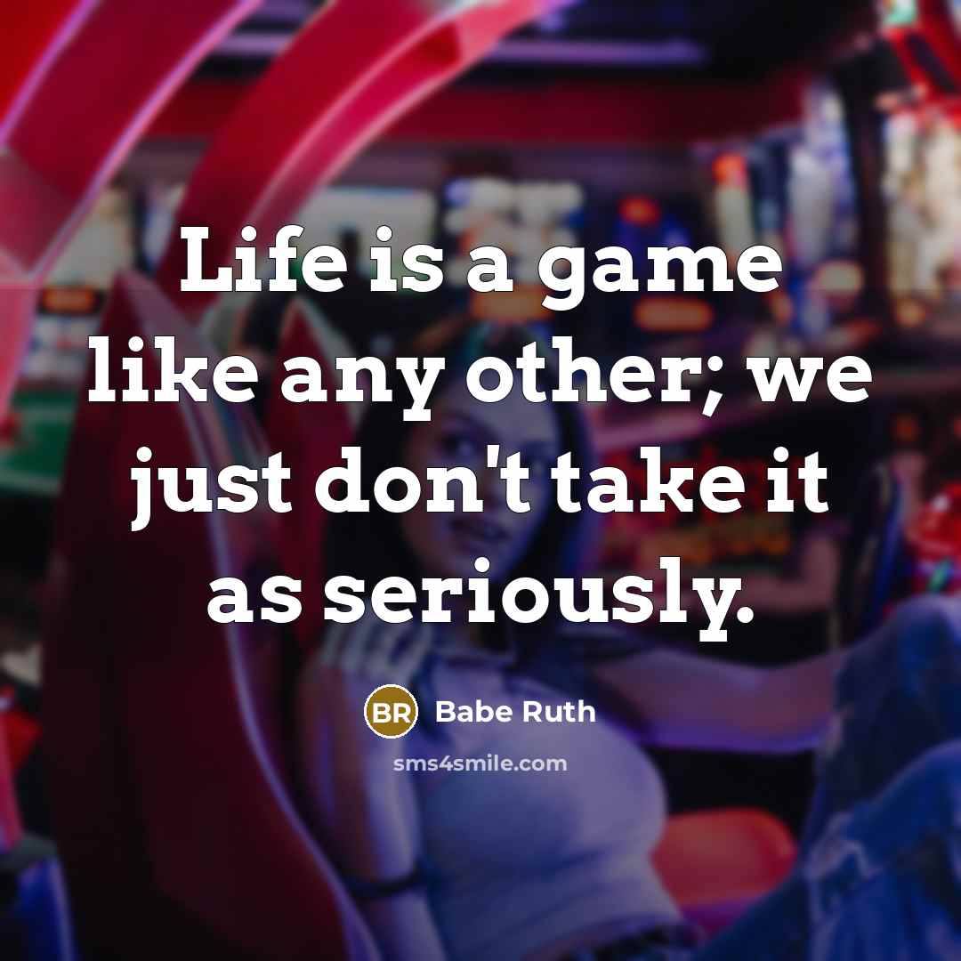 “Life is a game like any other; we just don't…” quote by Babe Ruth