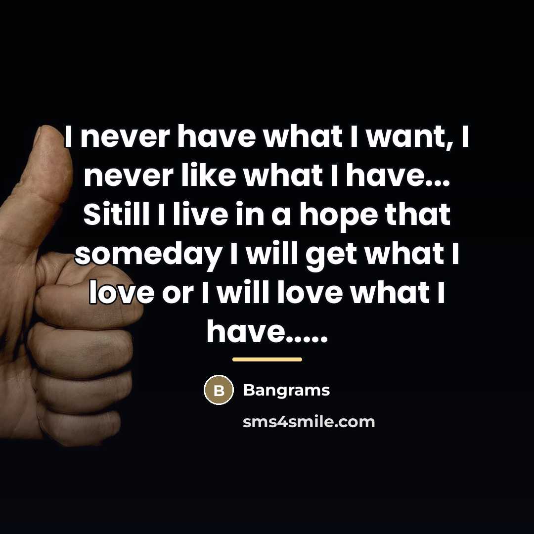 “I never have what I want, I never like what…” quote by Bangrams