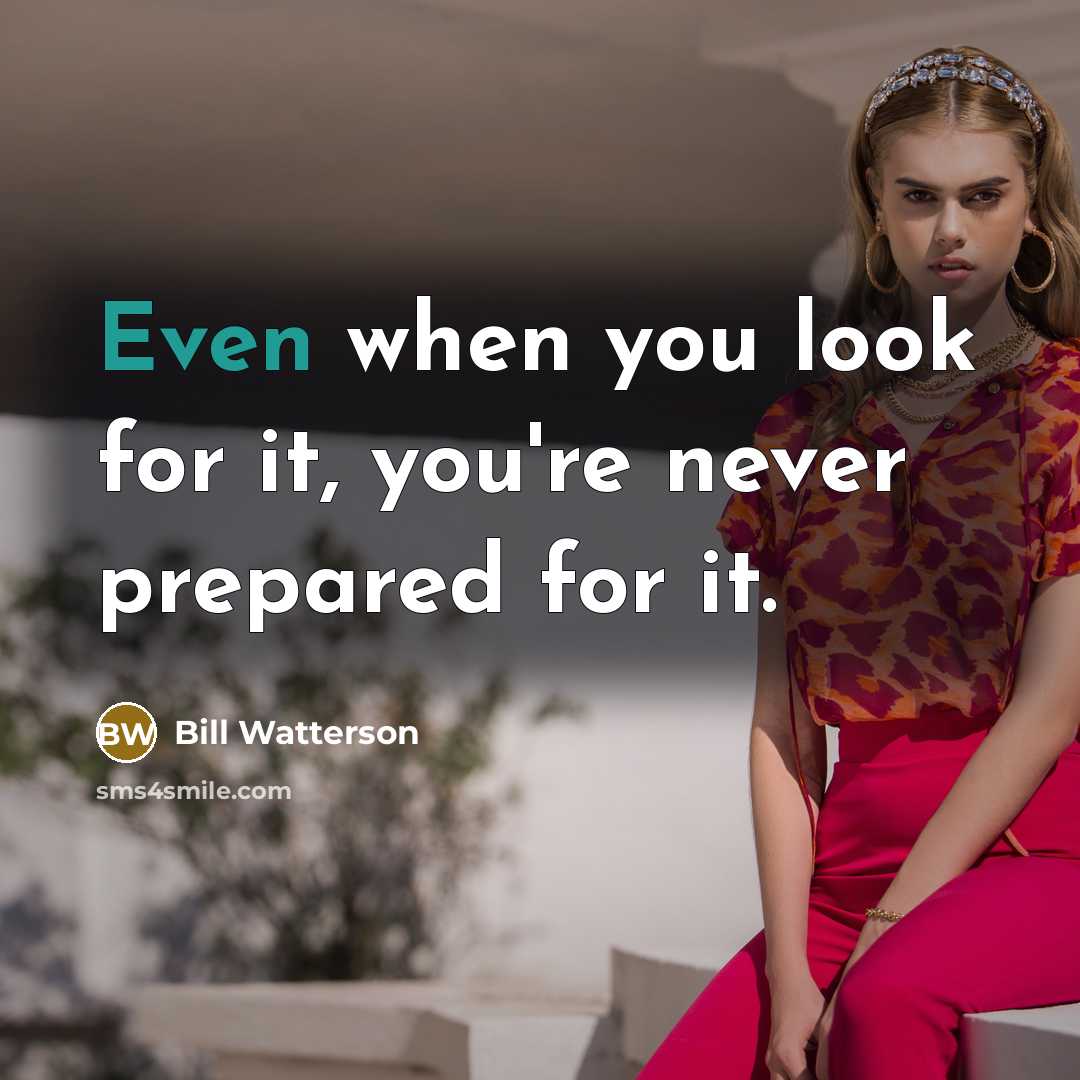 “Even when you look for it, you're never prepared for…” quote by Bill Watterson