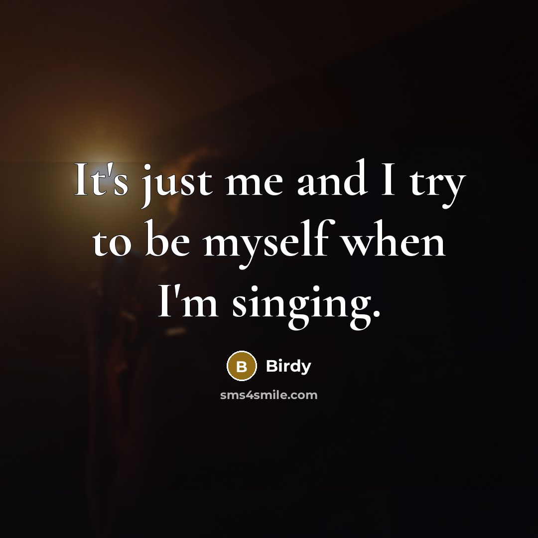 “It's just me and I try to be myself when…” quote by Birdy