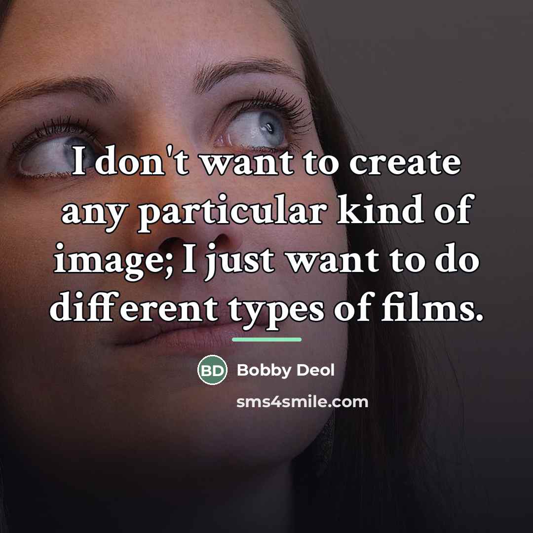 “I don't want to create any particular kind of image;…” quote by Bobby Deol