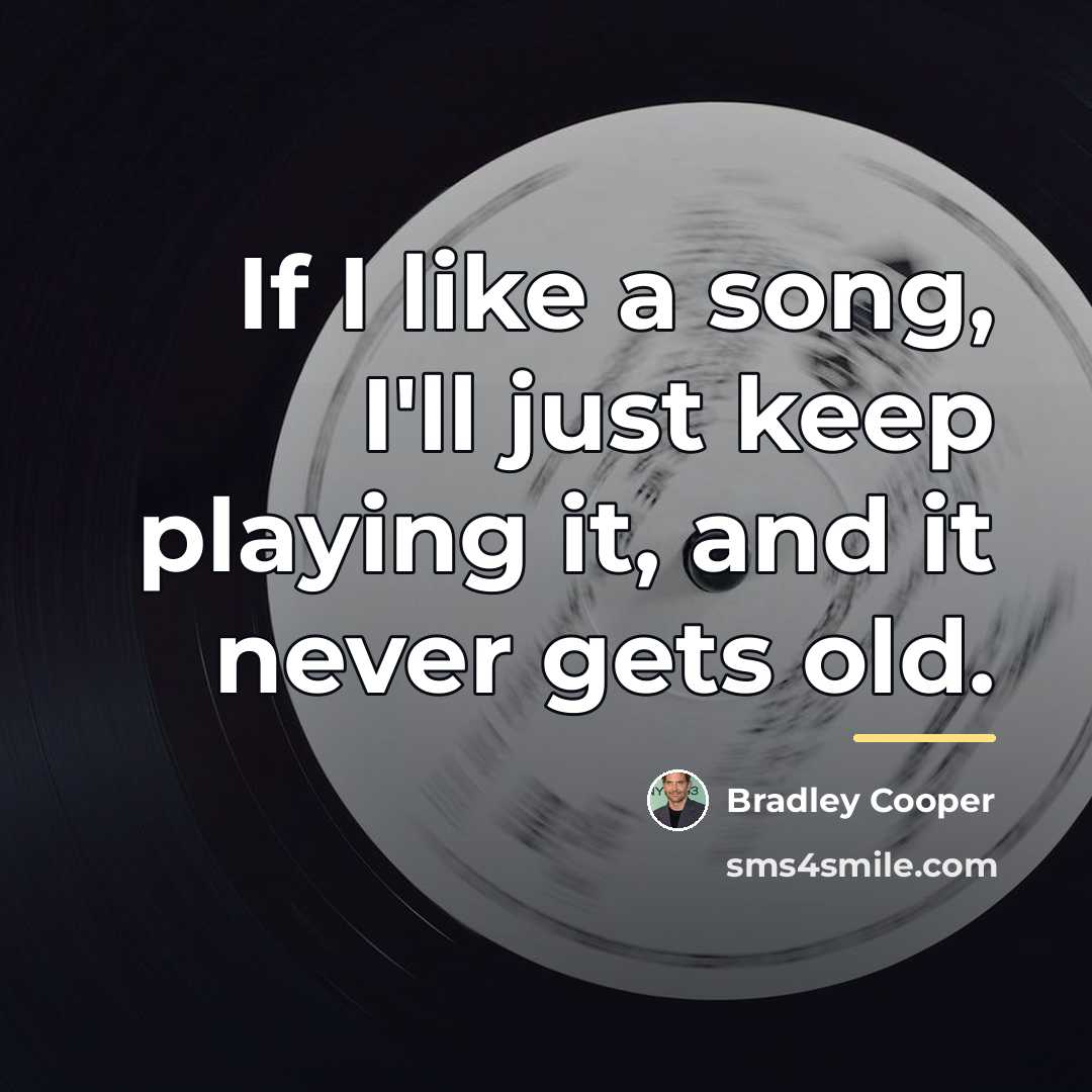 “If I like a song, I'll just keep playing it,…” quote by Bradley Cooper