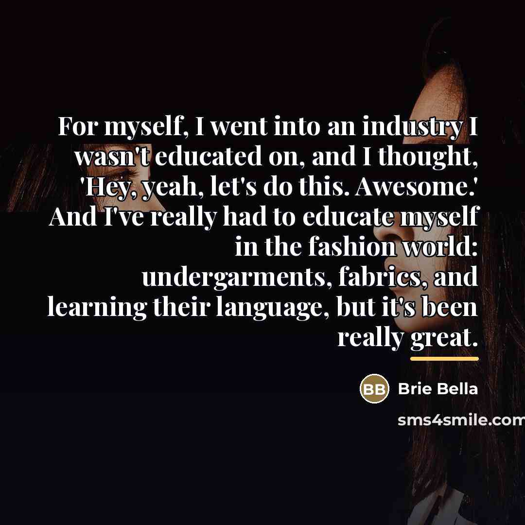 “For myself, I went into an industry I wasn't educated…” quote by Brie Bella