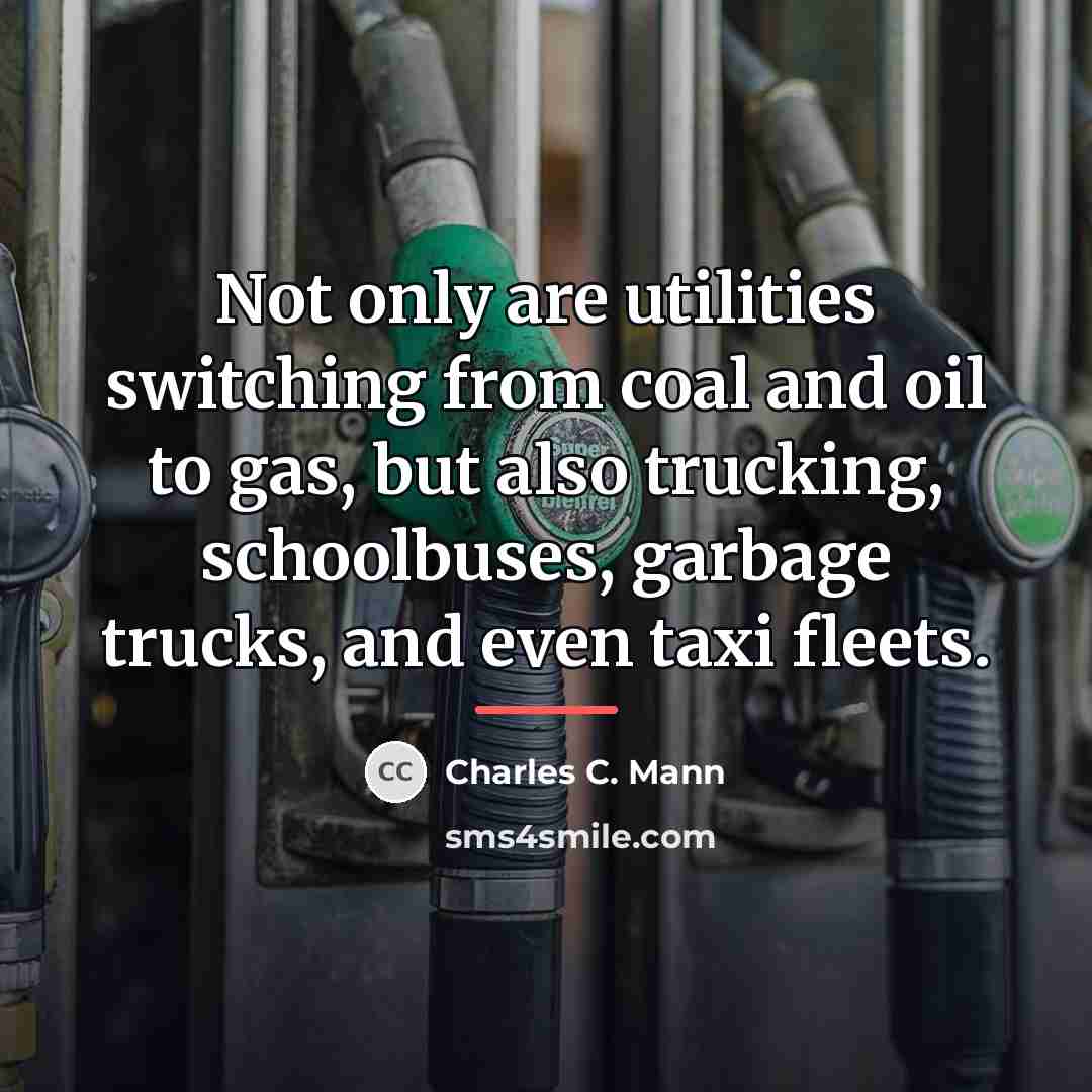 “Not only are utilities switching from coal and oil to…” quote by Charles C. Mann