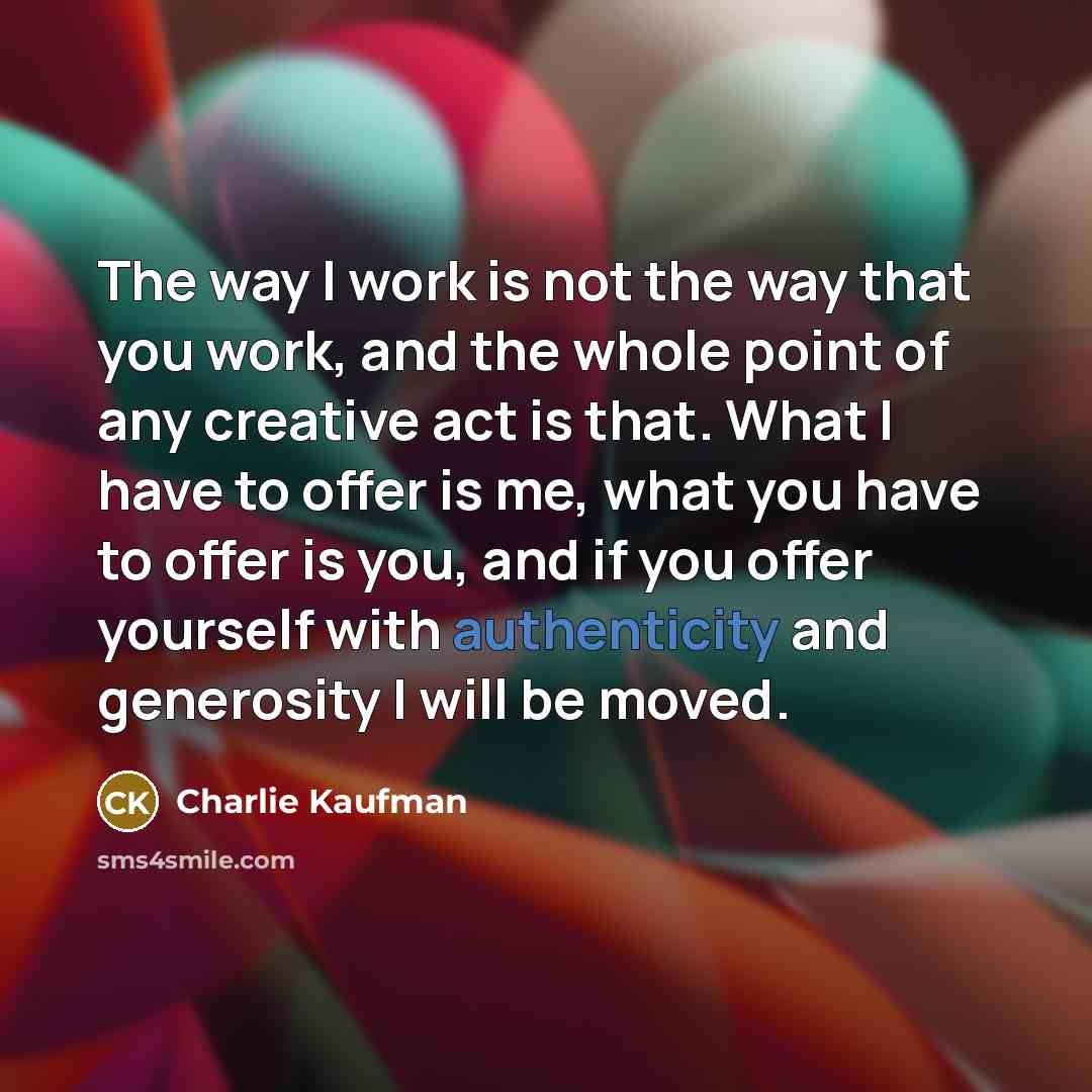 “The way I work is not the way that you…” quote by Charlie Kaufman