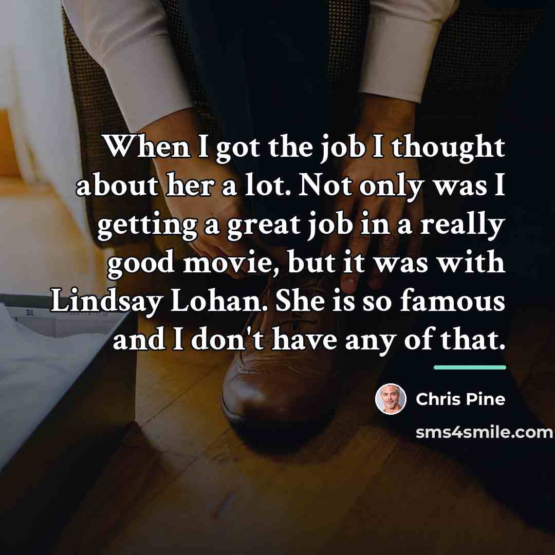 “When I got the job I thought about her a…” quote by Chris Pine