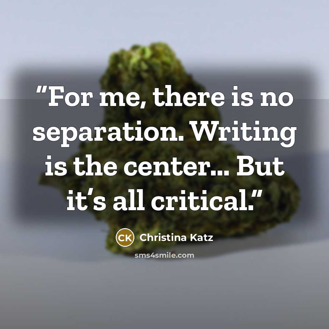 “For me, there is no separation. Writing is the center… But it’s all critical.” quote by Christina Katz
