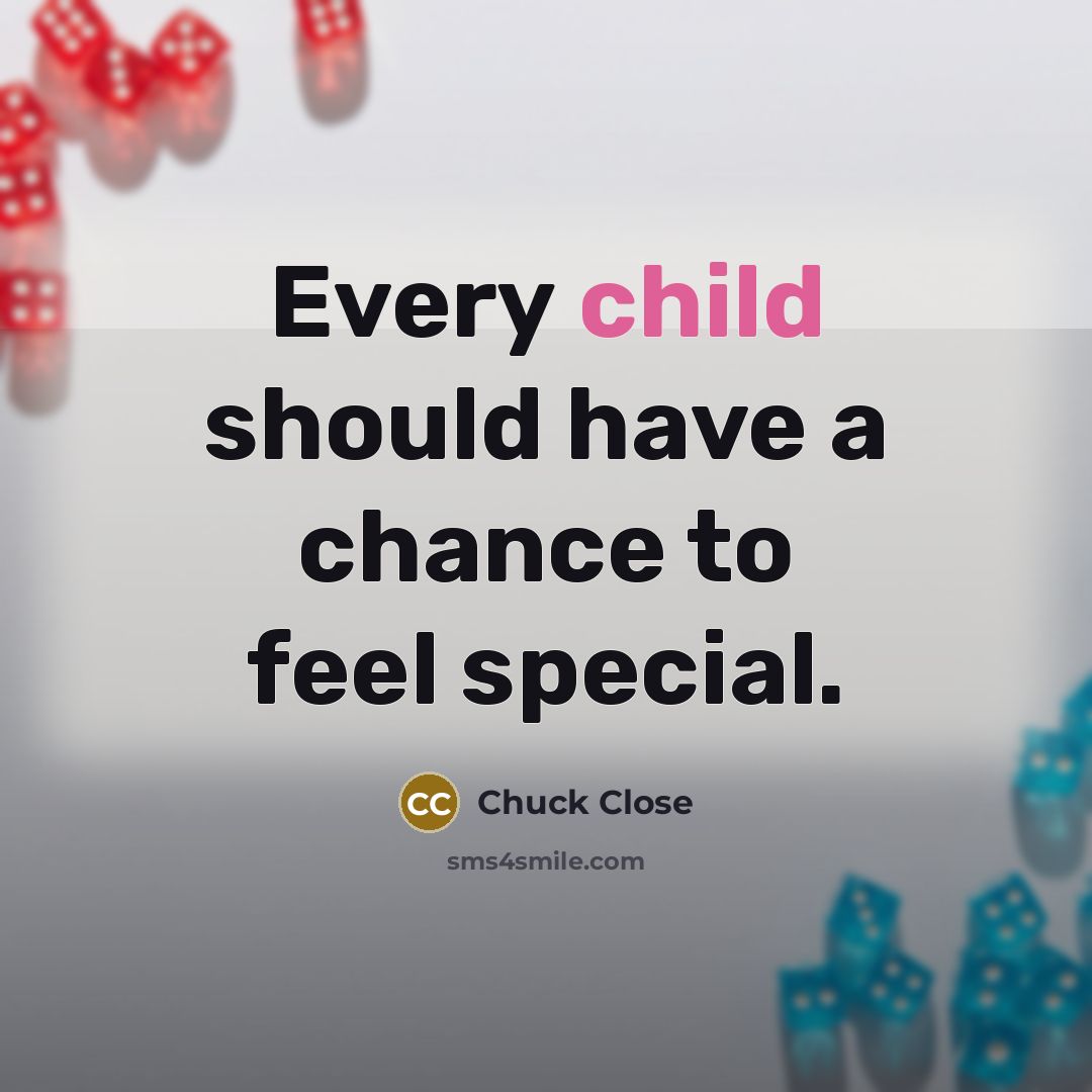 “Every child should have a chance to feel special.…” quote by Chuck Close