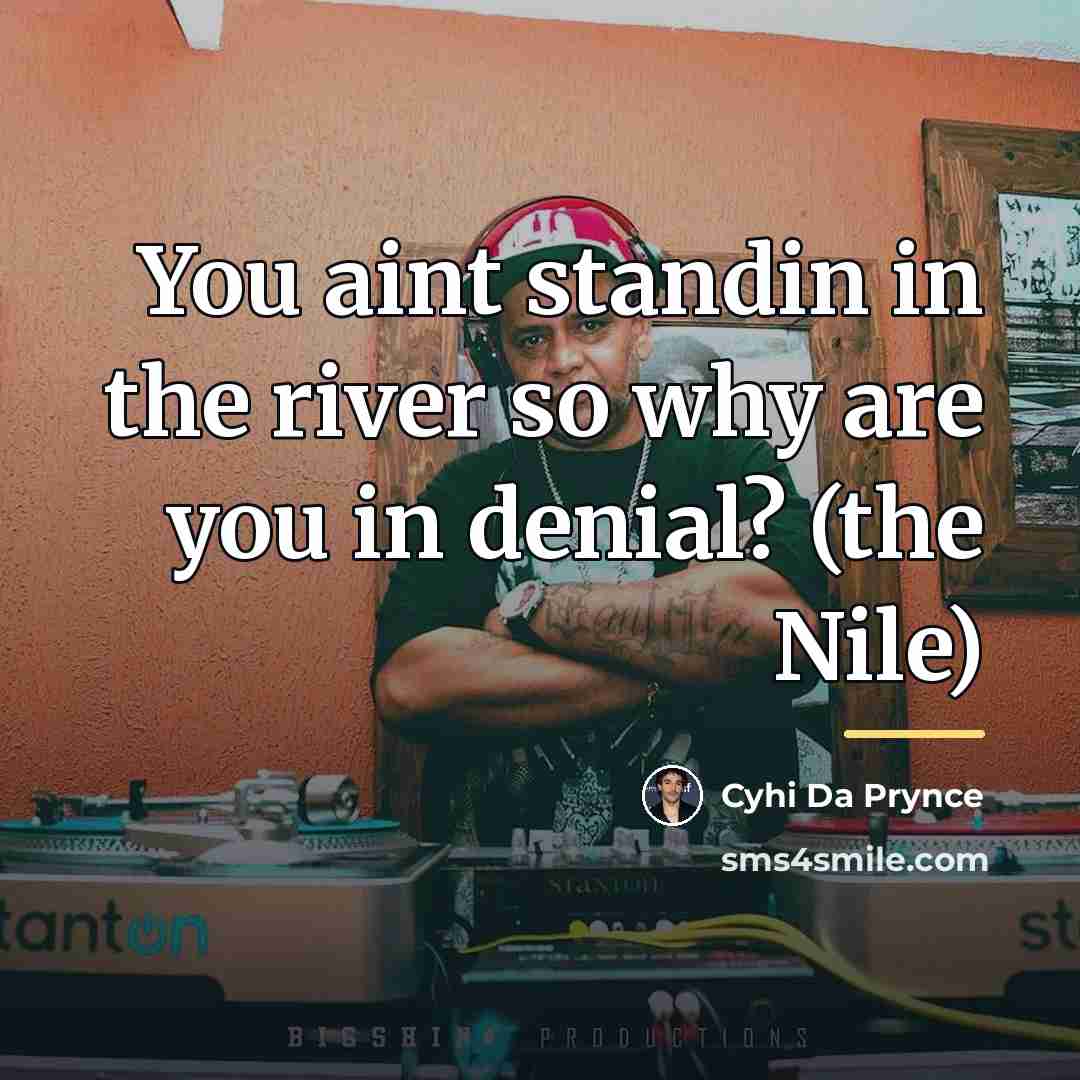 “You aint standin in the river so why are you…” quote by Cyhi Da Prynce