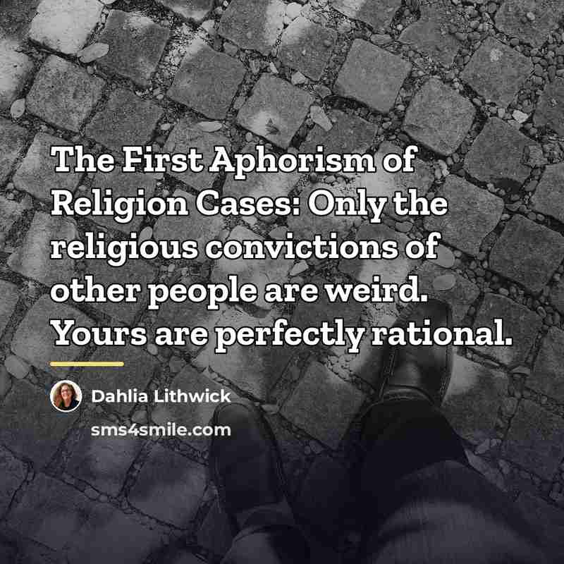 “The First Aphorism of Religion Cases: Only the religious convictions…” quote by Dahlia Lithwick