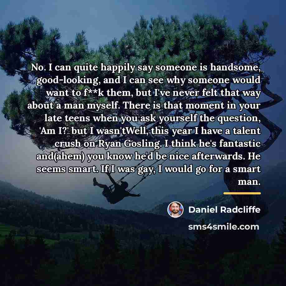 “No. I can quite happily say someone is handsome, good-looking,…” quote by Daniel Radcliffe