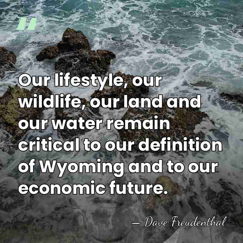 Our lifestyle, our wildlife, our land and our water remain critical to&hellip; - Dave Freudenthal