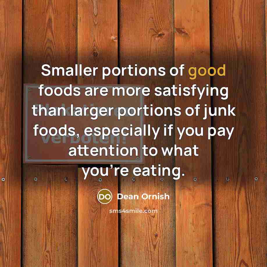 “Smaller portions of good foods are more satisfying than larger…” quote by Dean Ornish