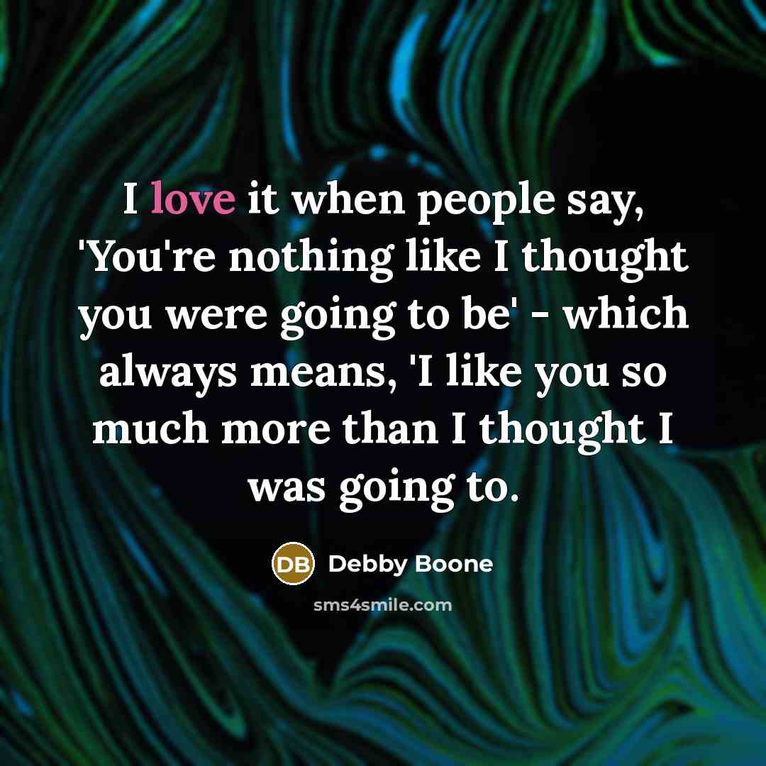 “I love it when people say, 'You're nothing like I…” quote by Debby Boone