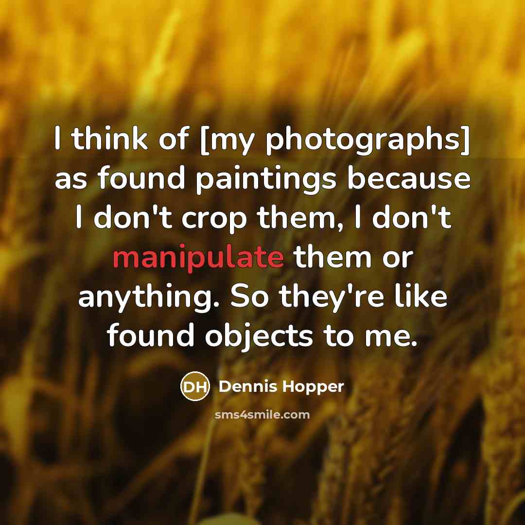 “I think of [my photographs] as found paintings because I…” quote by Dennis Hopper