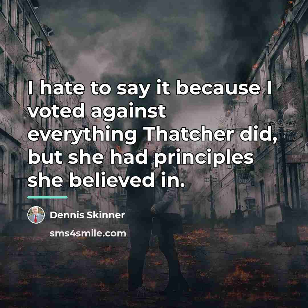 “I hate to say it because I voted against everything…” quote by Dennis Skinner