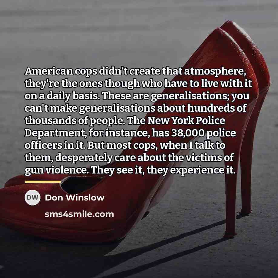 “American cops didn't create that atmosphere, they're the ones though…” quote by Don Winslow