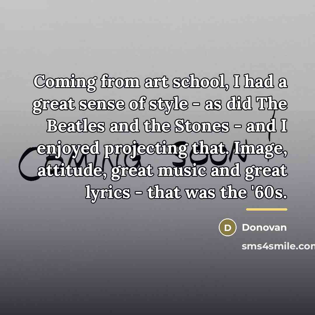 “Coming from art school, I had a great sense of…” quote by Donovan