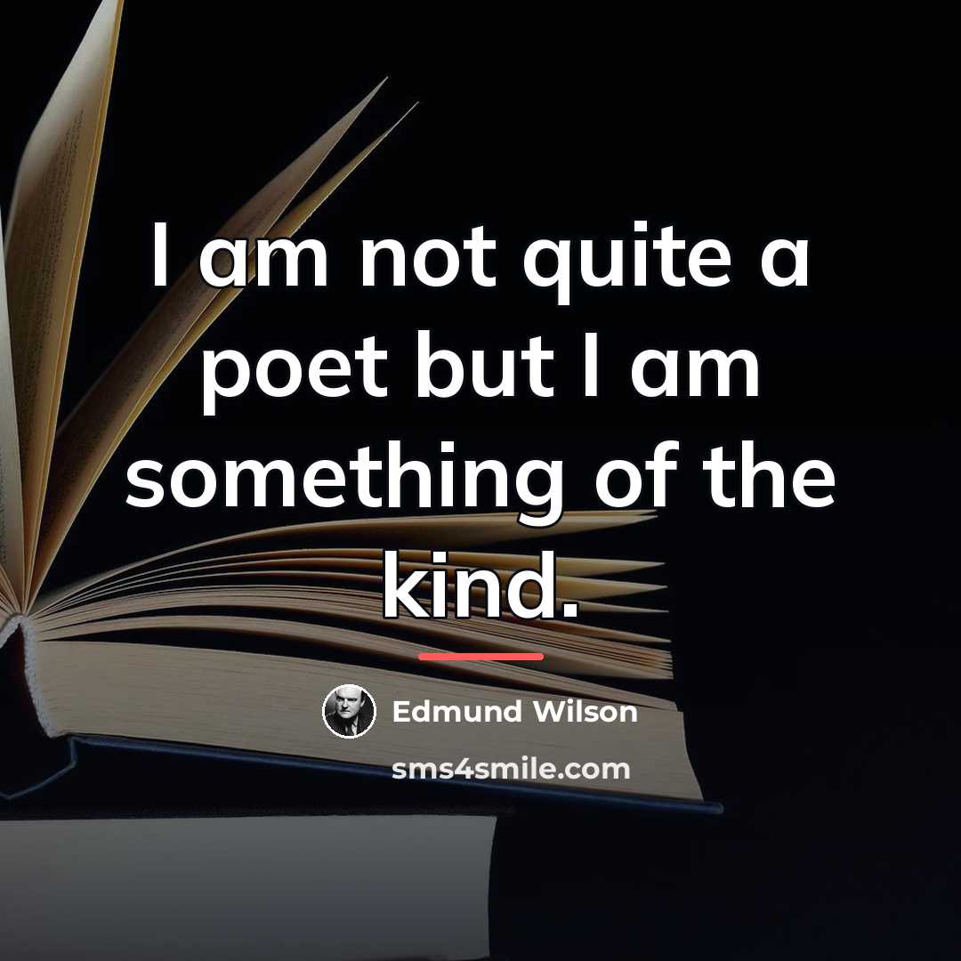 “I am not quite a poet but I am something…” quote by Edmund Wilson