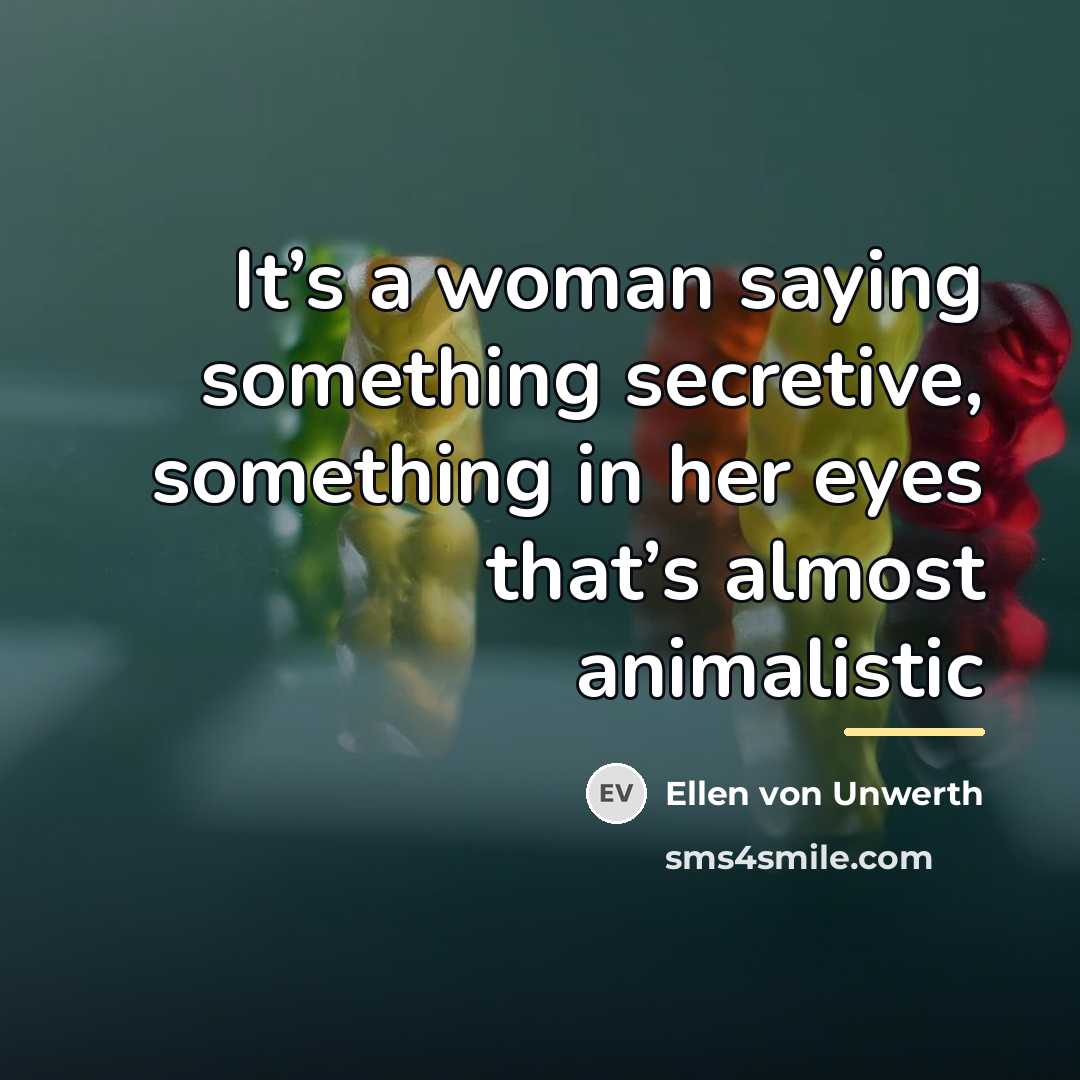 “It’s a woman saying something secretive, something in her eyes…” quote by Ellen von Unwerth
