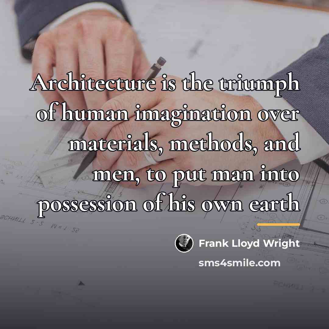 “Architecture is the triumph of human imagination over materials, methods,…” quote by Frank Lloyd Wright