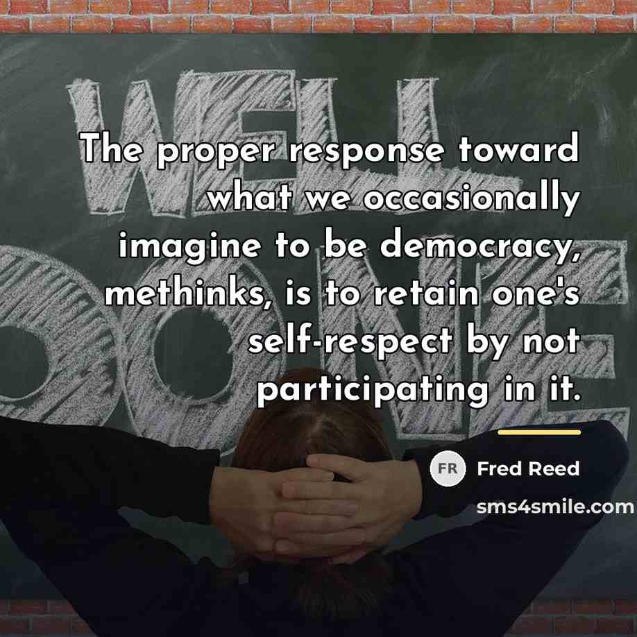 “The proper response toward what we occasionally imagine to be…” quote by Fred Reed