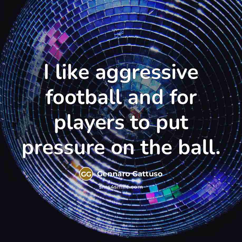 “I like aggressive football and for players to put pressure…” quote by Gennaro Gattuso