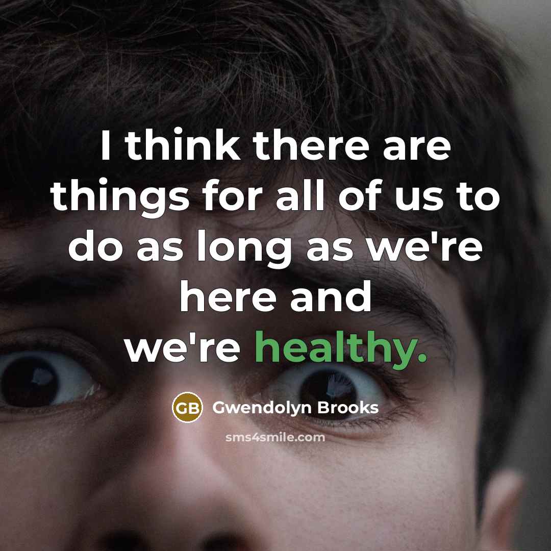 “I think there are things for all of us to…” quote by Gwendolyn Brooks