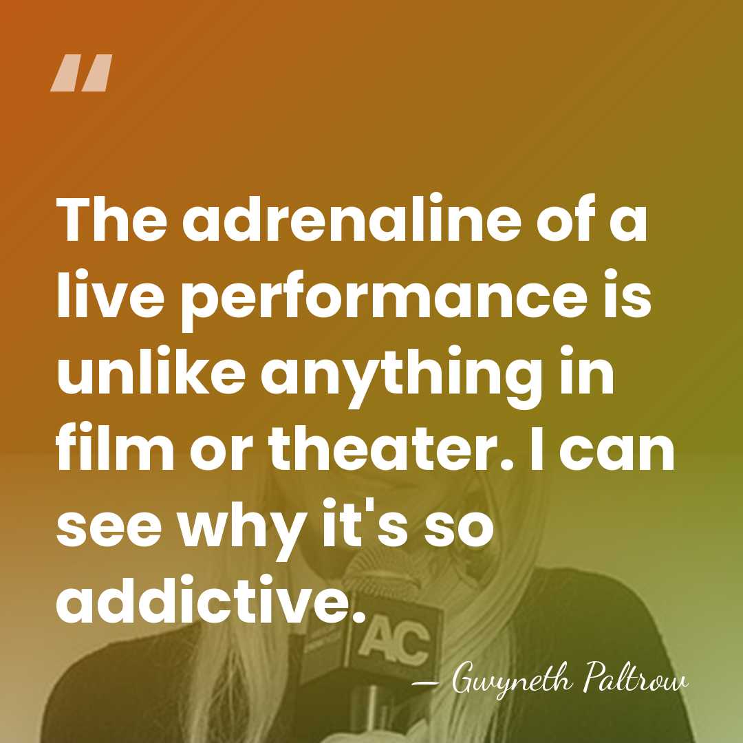 The adrenaline of a live performance is unlike anything in film or&hellip; - Gwyneth Paltrow