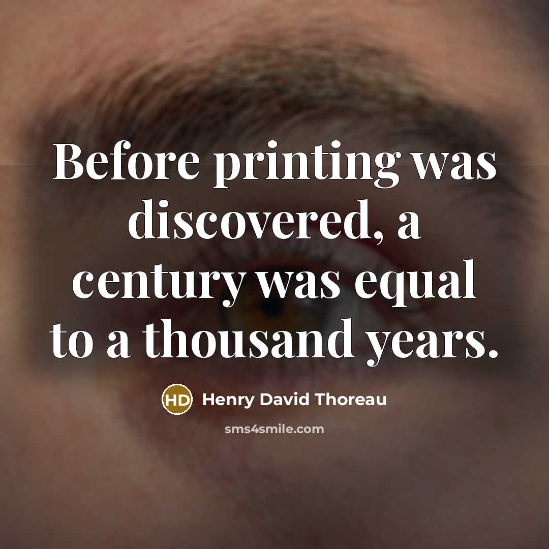 “Before printing was discovered, a century was equal to a…” quote by Henry David Thoreau