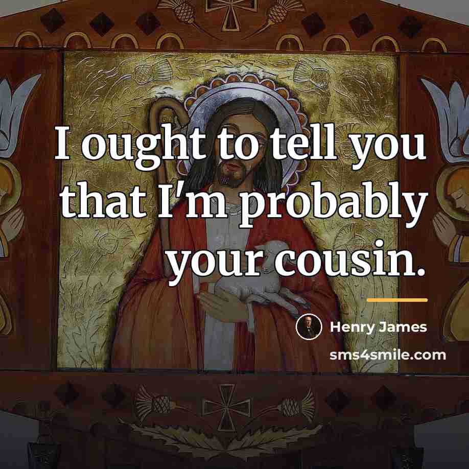 “I ought to tell you that I'm probably your cousin.…” quote by Henry James