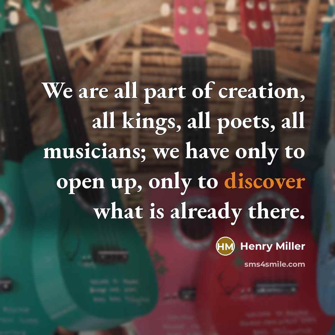 “We are all part of creation, all kings, all poets,…” quote by Henry Miller