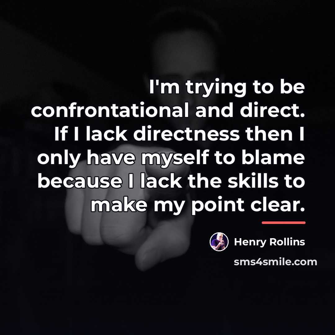 “I'm trying to be confrontational and direct. If I lack…” quote by Henry Rollins