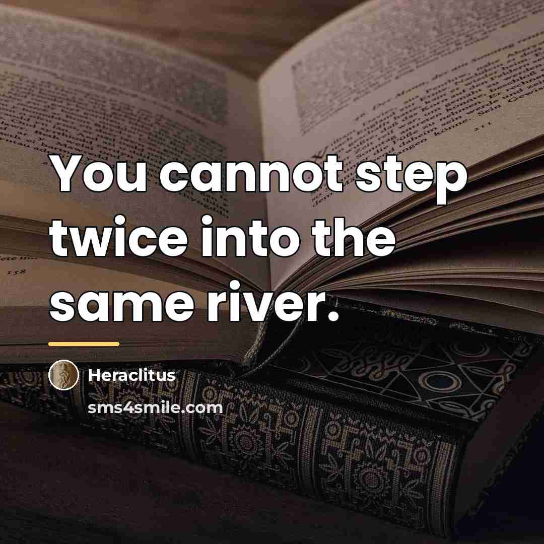 “You cannot step twice into the same river.…” quote by Heraclitus