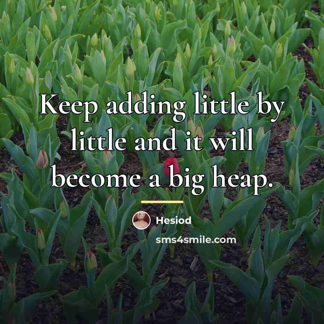 “Keep adding little by little and it will become a…” quote by Hesiod