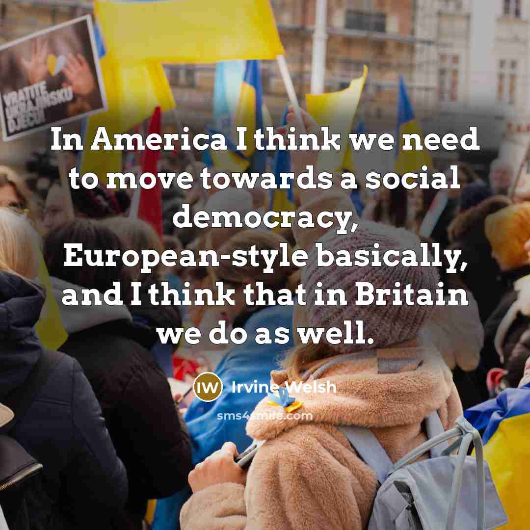 “In America I think we need to move towards a…” quote by Irvine Welsh