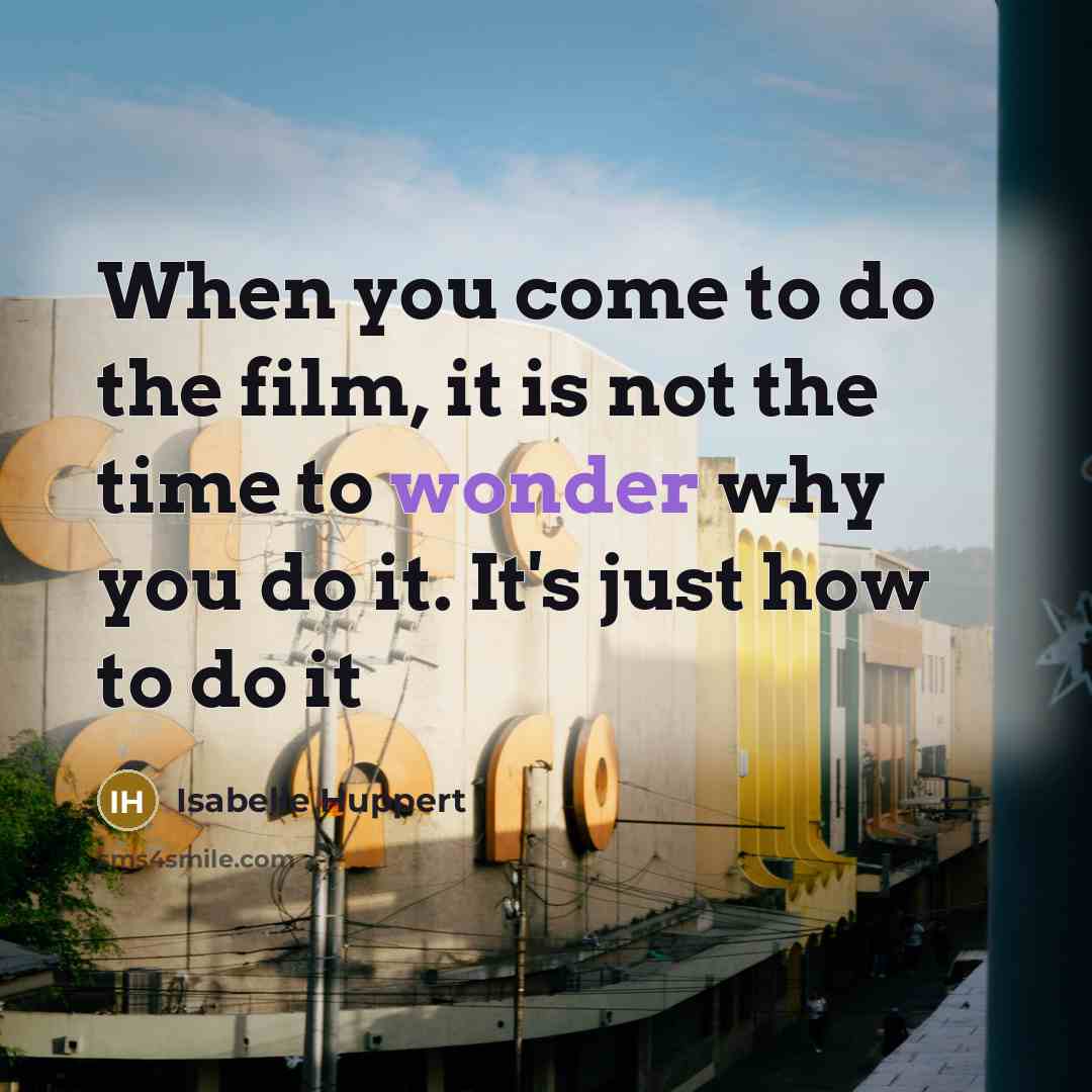 “When you come to do the film, it is not…” quote by Isabelle Huppert